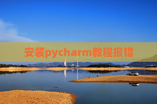 安装pycharm教程报错